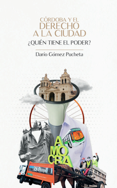 CORDOBA Y EL DERECHO A LA CIUDAD QUIEN TIENE EL PODER - GOMEZ PUCHETA DARIO