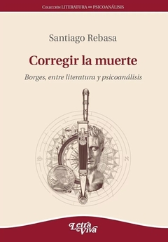CORREGIR LA MUERTE BORGES ENTRE LITERATURA Y PSICOANALISIS - REBASA SANTIAGO