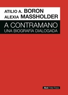 A CONTRAMANO UNA BIOGRAFIA DIALOGADA - ATILIO BORON ALEXIA MASSHOLDER