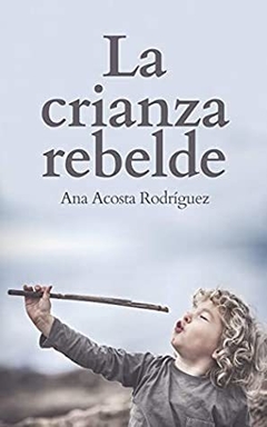 CRIANZA REBELDE LA - ACOSTA RODRIGUEZ ANA