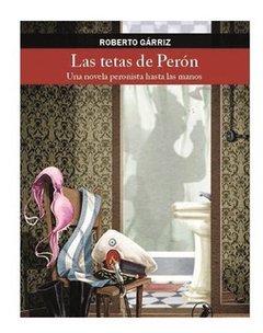 TETAS DE PERON LAS UNA NOVELA PERONISTA HASTA LAS - GARRIZ ROBERTO