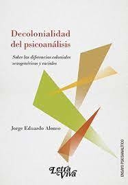 DECOLONIALIDAD DEL PSICOANALISIS - ALONSO JORGE E