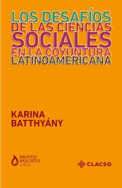 LOS DESAFIOS DE LAS CIENCIAS SOCIALES EN LA COYUNTURA LATINOAMERICANA - KARINA BATTHYANY