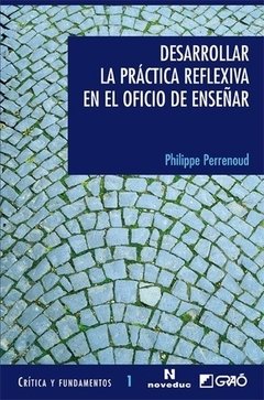 DESARROLLAR LA PRACTICA REFLEXIVA OFICIO ENSEÑAR - PERRENOUD PHILIPPE