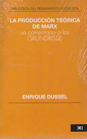 PRODUCCION TEORICA DE MARX UN COMENTARIO A LOS GRUNDRISSE - DUSSEL ENRIQUE