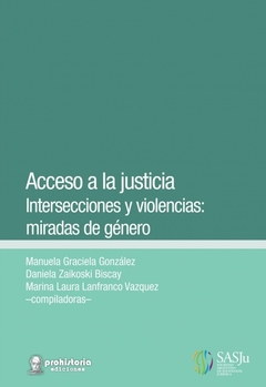 ACCESO A LA JUSTICA INTERSECCIONES Y VIOLENCIAS - GONZALEZ M ZAIKOSKI BISCAY