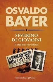 SEVERINO DI GIOVANNI EL IDEALISTA DE LA VIOLENCIA - BAYER OSVALDO