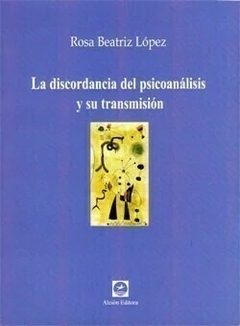 DISCORDANCIA DEL PSICOANALISIS Y SU TRANSMISION LA - LOPEZ ROSA BEATRIZ