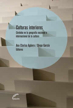 CULTURAS INTERIORES CORDOBA EN LA GEOGRAFÍA NACIONAL E INTERNACIONAL DE LA CULTURA - AGUERO A GARCIA D