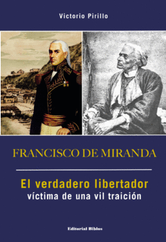 FRANCISCO DE MIRANDA EL VERDADERO LIBERTADOR - VICTORIO PIRILLO