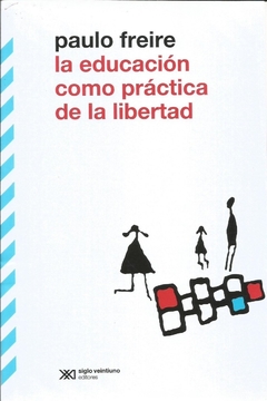 EDUCACION COMO PRACTICA DE LA LIBERTAD - FREIRE PAULO