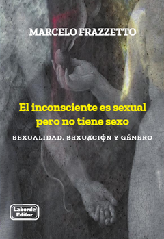 EL INCONSCIENTE ES SEXUAL PERO NO TIENE SEXO - MARCELO FRAZZETTO