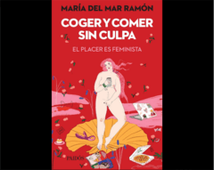 COGER Y COMER SIN CULPA EL PLACER ES FEMINISTA - RAMON MARIA DEL MAR