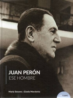 JUAN PERON ESE HOMBRE - SEOANE MARIA MARZIOTTA GISELA