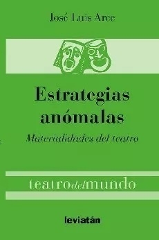 ESTRATEGIAS ANOMALAS MATERIALIDADES DEL TEATRO - ARCE JOSE LUIS
