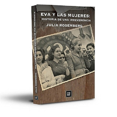 EVA Y LAS MUJERES HISTORIA DE UNA IRREVERENCIA - ROSEMBERG JULIA