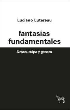 FANTASÍAS FUNDAMENTALES DESEO CULPA Y GENERO - LUTEREAU LUCIANO