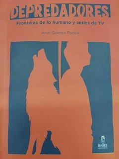 DEPREDADORES FRONTERAS DE LO HUMANO Y SERIES DE TV - GÓMEZ PONCE ARIEL