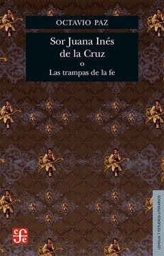 SOR JUANA INES DE LA CRUZ O LAS TRAMPAS DE LA FE - PAZ OCTAVIO