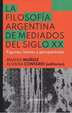 LA FILOSOFIA ARGENTINA DE MEDIADOS DEL SIGLO XX - MARISA MUÑOZ Y ALDANA CONTARDI EDITORAS