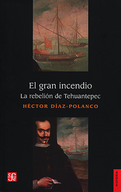 EL GRAN INCENDIO LA REBELION DE TEHUANTEPEC - HECTOR DIAZ POLANCO