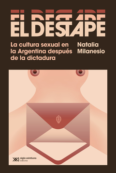 DESTAPE LA CULTURA SEXUAL EN LA ARGENTINA DESPUES DE LA DICTADURA - MILANESIO NATALIA
