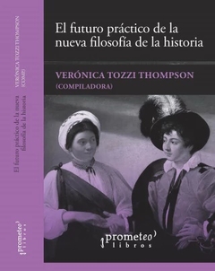 EL FUTURO PRACTICO DE LA NUEVA FILOSOFIA DE LA HISTORIA - VERONICA TOZZI THOMPSON