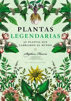 PLANTAS LEGENDARIAS 50 PLANTAS QUE CAMBIARON EL MUNDO - STEPHEN HARRIS