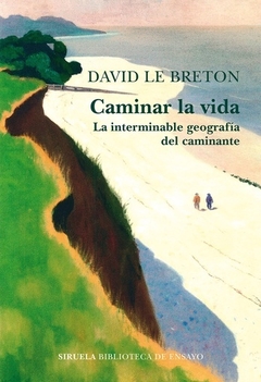 CAMINAR LA VIDA LA INTERMINABLE GEOGRAFIA DEL CAMINANTE - DAVID LE BRETON