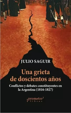 UNA GRIETA DE DOSCIENTOS AÑOS CONFLICTOS Y DEBATES - SAGUIR JULIO