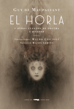 HORLA EL Y OTROS CUENTOS DE LOCURA Y HORROR ILUSTR - MAUPASSANT G CASCIOLI M