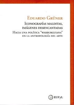 ICONOGRAFIAS MALDITAS IMAGENES DESENCANTADAS - GRUNER EDUARDO