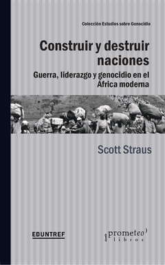 CONSTRUIR Y DESTRUIR NACIONES EN AFRICA MODERNA - STRAUS SCOTT