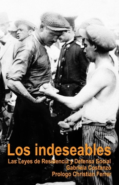 INDESEABLES LOS LEYES DE RESIDENCIA Y DEFENSA SOCIAL - COSTANZO GABRIELA