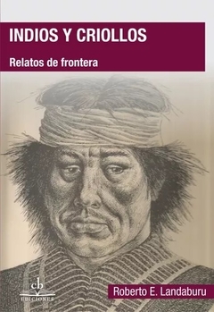 INDIOS Y CRIOLLOS RELATOS DE FRONTERA - ROBERTO LANDABURU