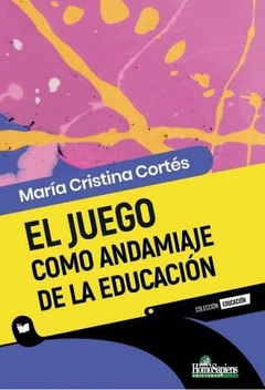EL JUEGO COMO ANDAMIAJE DE LA EDUCACION - MARIA CRISTINA CORTES