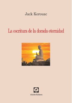 ESCRITURA DE LA DORADA ETERNIDAD LA - KEROOUAC JACK