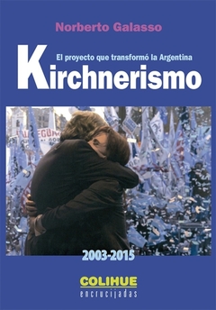 KIRCHNERISMO PROYECTO QUE TRANSFORMO A LA ARGENTINA ED2015 - GALASSO NORBERTO