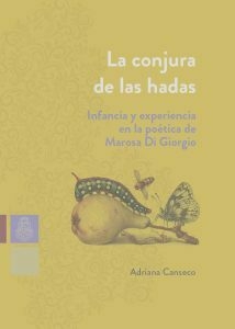 LA CONJURA DE LAS HADAS INFANCIA Y EXPERIENCIA EN LA POETICA DE MAROSA DI GIORGIO - ADRIANA CANSECO