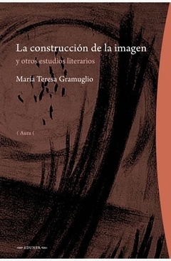 LA CONSTRUCCION DE LA IMAGEN Y OTROS ESTUDIOS LITERARIOS - MARIA TERESA GRAMUGLIO