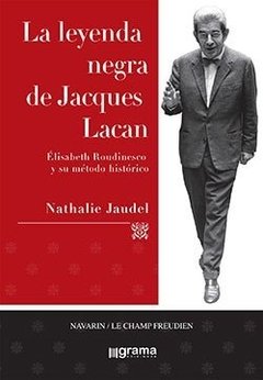 LEYENDA NEGRA DE JACQUES LACAN ROUDINESCO Y MÉTODO - JAUDEL NATHALIE