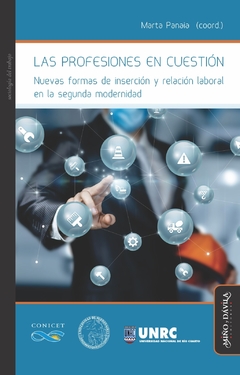 LAS PROFESIONES EN CUESTION NUEVAS FORMAS DE INSERCION Y RELACION LABORAL EN A SEGUNDA MODERNIDAD - MARTA PANAIA COORDINADORA