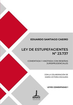 LEY DE ESTUPEFACIENTES 23737 COMENTADA Y ANOTADA - EDUARDO SANTIAGO CAEIRO