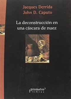 DECONSTRUCCION EN UNA CASCARA DE NUEZ LA ED 2009 - DERRIDA J CAPUTO J