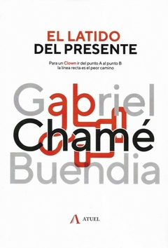 EL LATIDO DEL PRESENTE PARA UN CLOWN - GABRIEL CHAME BUENDIA