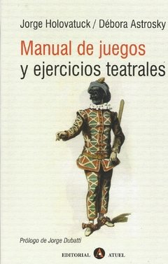 MANUAL DE JUEGOS Y EJERCICIOS TEATRALES ED 2009 - HOLOVATUCK JORGE AST