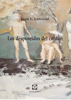 LOS DESPOSEIDOS DEL CORDON - JUAN LENCIONI