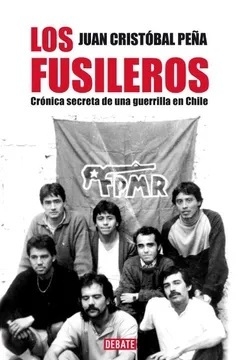 LOS FUSILEROS CRONICA SECRETA GUERRILLA CHILENA - JUAN CRISTOBAL PEÑA