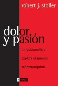 DOLOR Y PASION - UN PSICOANALISTA EXPLORA EL MUNDO - STOLLER ,R.J.