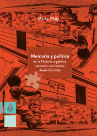 MEMORIA Y POLITICA EN LA HISTORIA ARGENTINA RECIENTE - PHILP MARTA